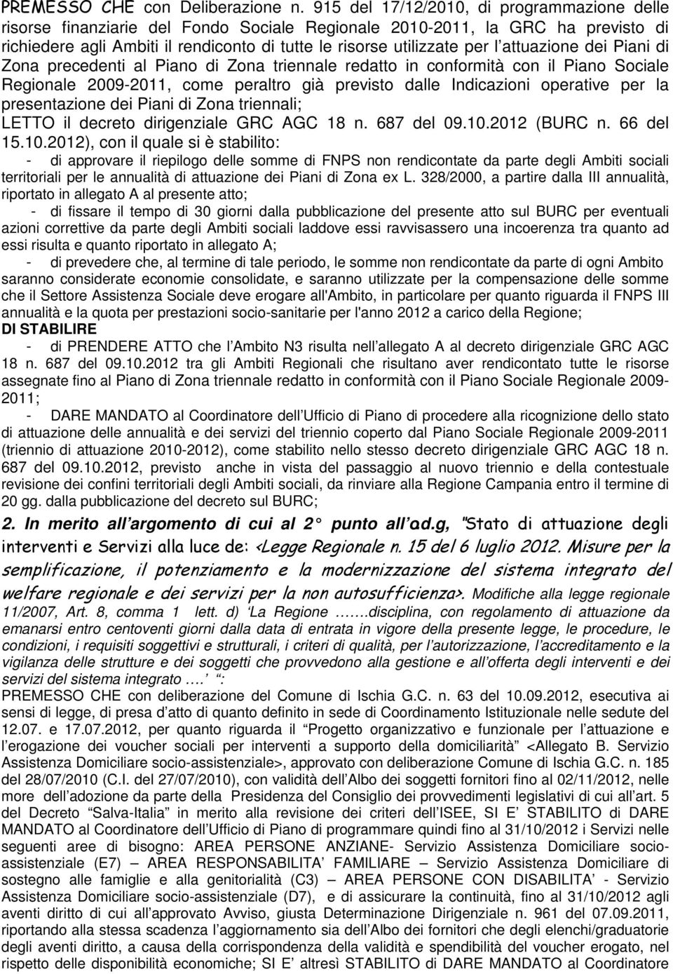 attuazione dei Piani di Zona precedenti al Piano di Zona triennale redatto in conformità con il Piano Sociale Regionale 2009-2011, come peraltro già previsto dalle Indicazioni operative per la