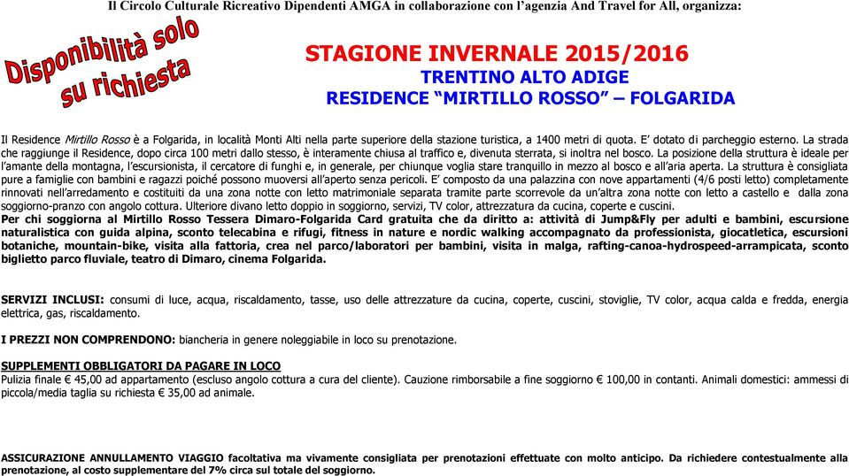 La posizione della struttura è ideale per l amante della montagna, l escursionista, il cercatore di funghi e, in generale, per chiunque voglia stare tranquillo in mezzo al bosco e all aria aperta.