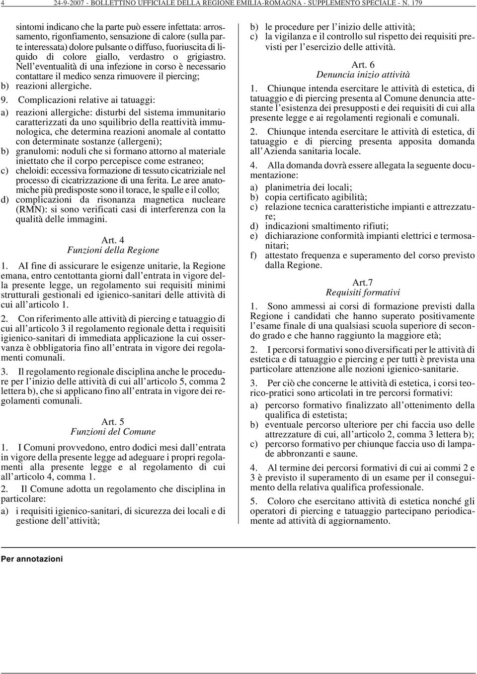 verdastro o grigiastro. Nell eventualità di una infezione in corso è necessario contattare il medico senza rimuovere il piercing; b) reazioni allergiche. 9.