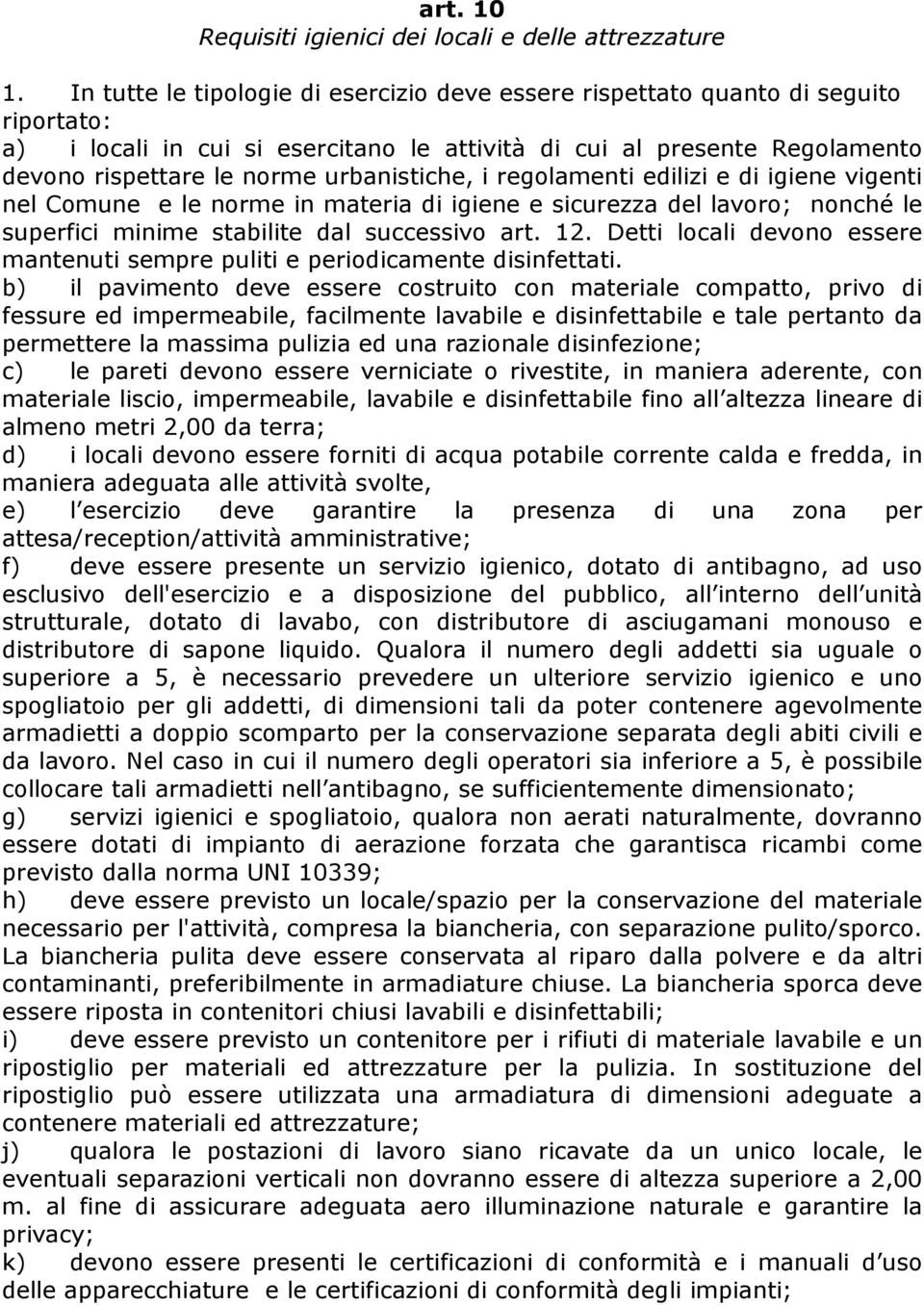 urbanistiche, i regolamenti edilizi e di igiene vigenti nel Comune e le norme in materia di igiene e sicurezza del lavoro; nonché le superfici minime stabilite dal successivo art. 12.