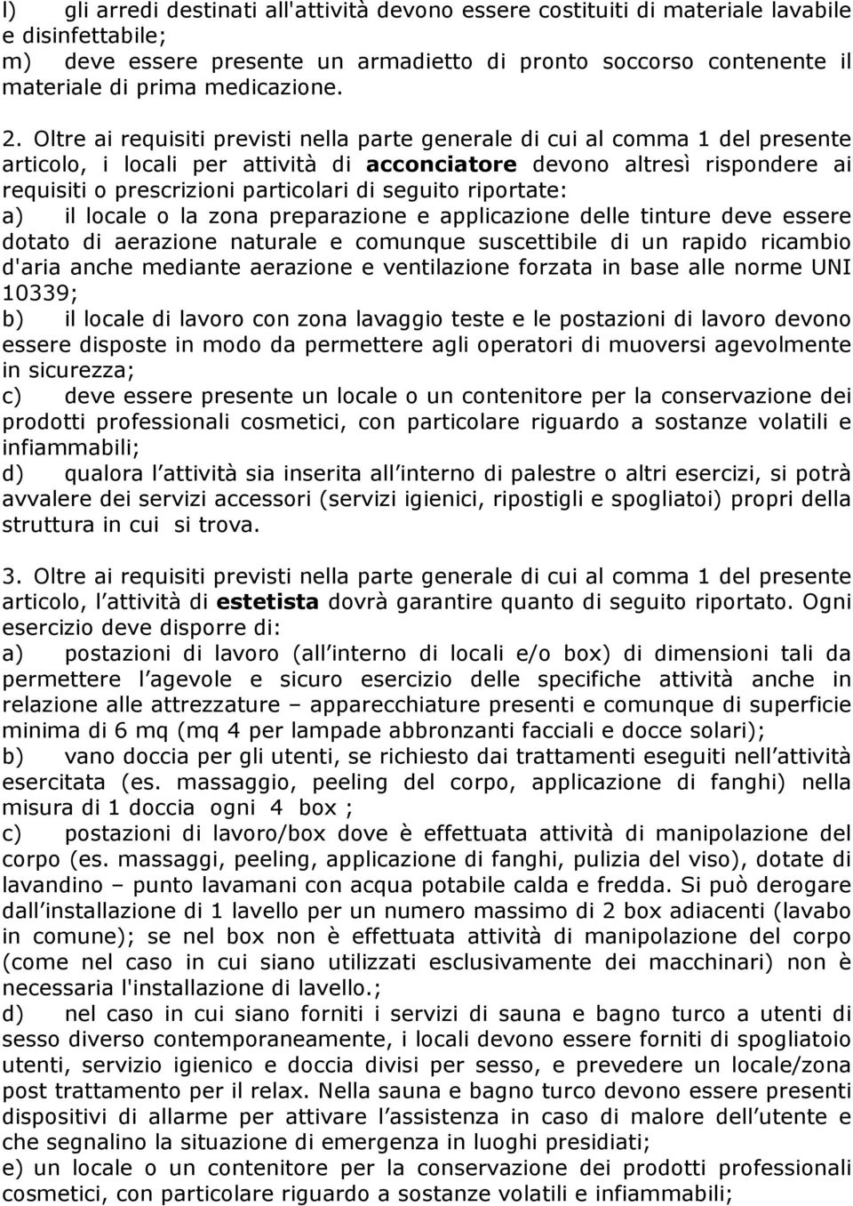 Oltre ai requisiti previsti nella parte generale di cui al comma 1 del presente articolo, i locali per attività di acconciatore devono altresì rispondere ai requisiti o prescrizioni particolari di