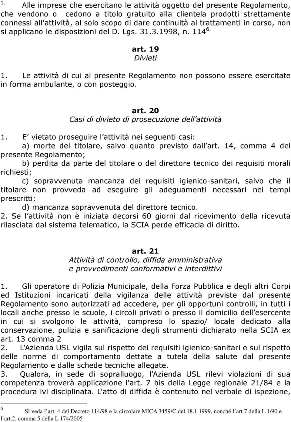 Le attività di cui al presente Regolamento non possono essere esercitate in forma ambulante, o con posteggio. art. 20 Casi di divieto di prosecuzione dell attività 1.