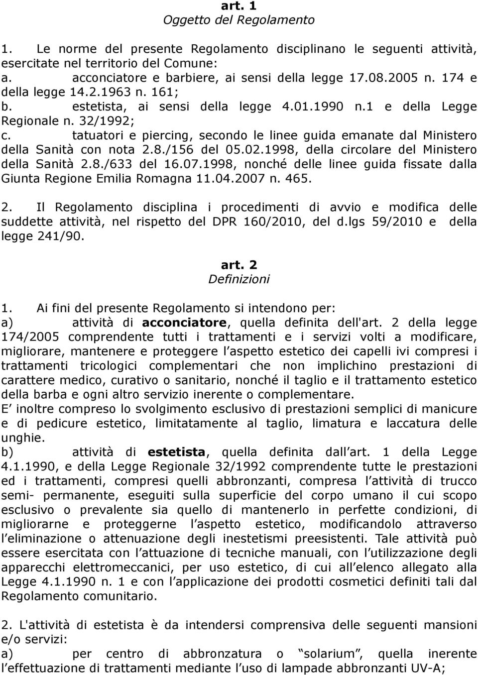 tatuatori e piercing, secondo le linee guida emanate dal Ministero della Sanità con nota 2.8./156 del 05.02.1998, della circolare del Ministero della Sanità 2.8./633 del 16.07.