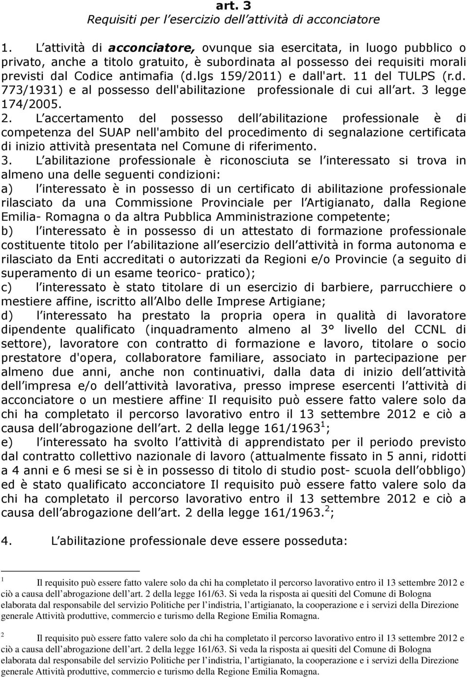 lgs 159/2011) e dall'art. 11 del TULPS (r.d. 773/1931) e al possesso dell'abilitazione professionale di cui all art. 3 legge 174/2005. 2.