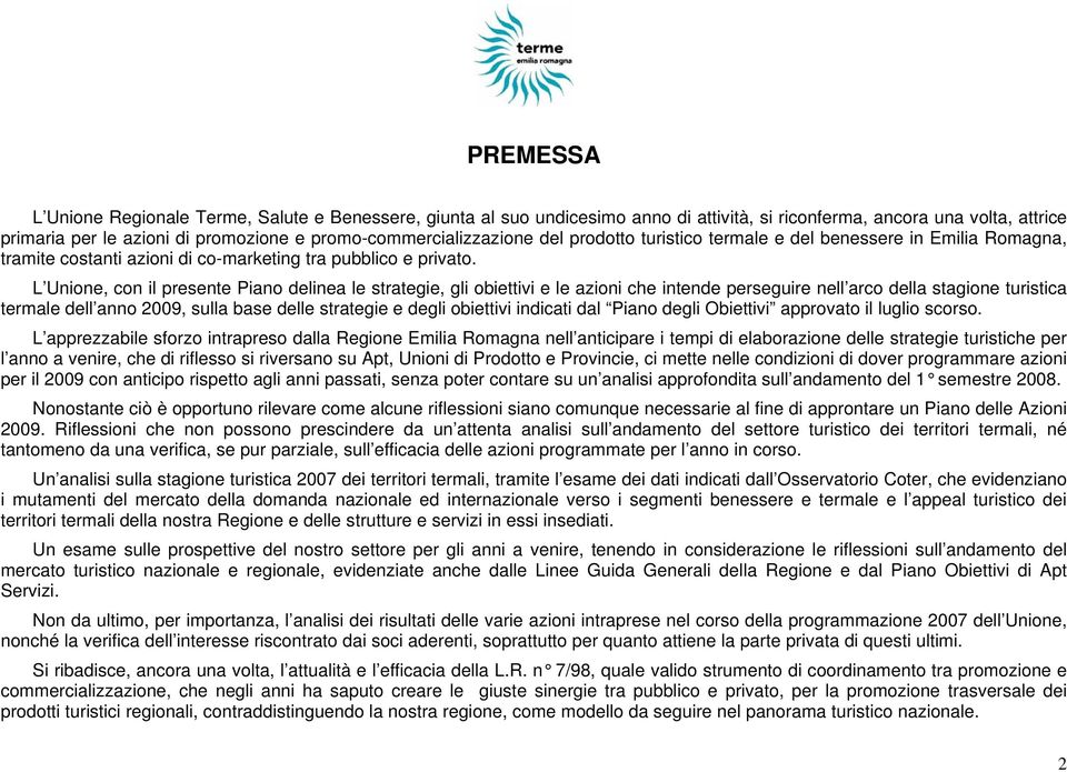 L Unione, con il presente Piano delinea le strategie, gli obiettivi e le azioni che intende perseguire nell arco della stagione turistica termale dell anno 2009, sulla base delle strategie e degli