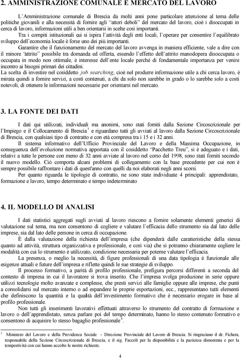 Tra i compiti istituzionali cui si ispira l attività degli enti locali, l operare per consentire l equilibrato sviluppo dell economia locale è forse uno dei più importanti.