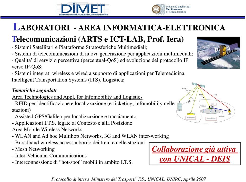 (perceptual-qos) ed evoluzione del protocollo IP verso IP-QoS; - Sistemi integrati wireless e wired a supporto di applicazioni per Telemedicina, Intelligent Transportation Systems (ITS), Logistica;