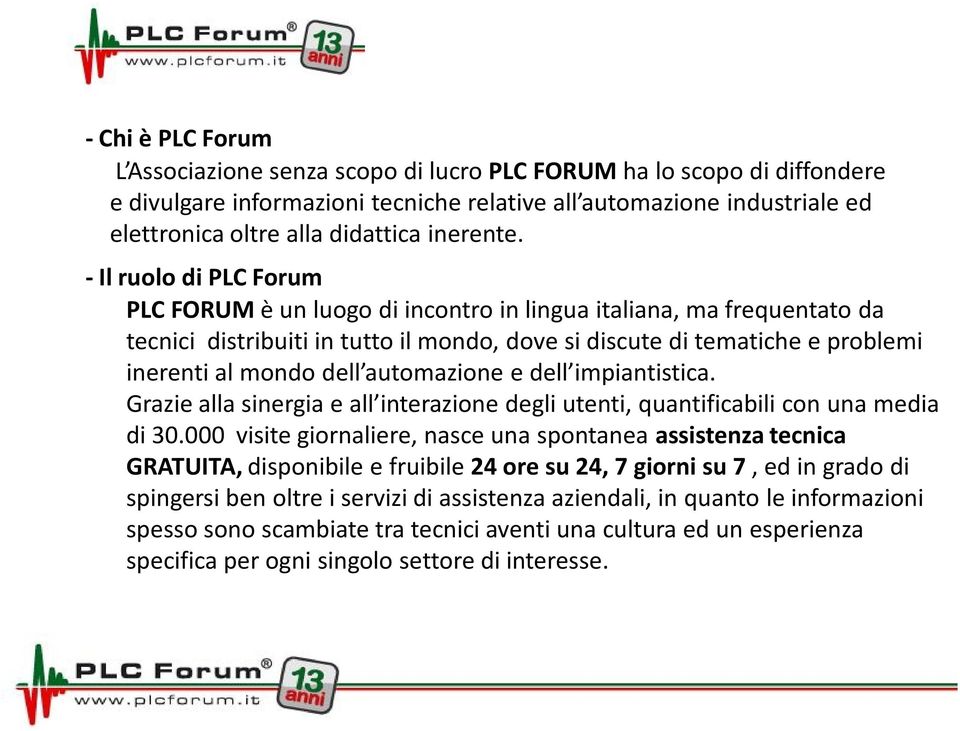 -Il ruolo di PLC Forum PLC FORUM è un luogo di incontro in lingua italiana, ma frequentato da tecnici distribuiti in tutto il mondo, dove si discute di tematiche e problemi inerenti al mondo dell