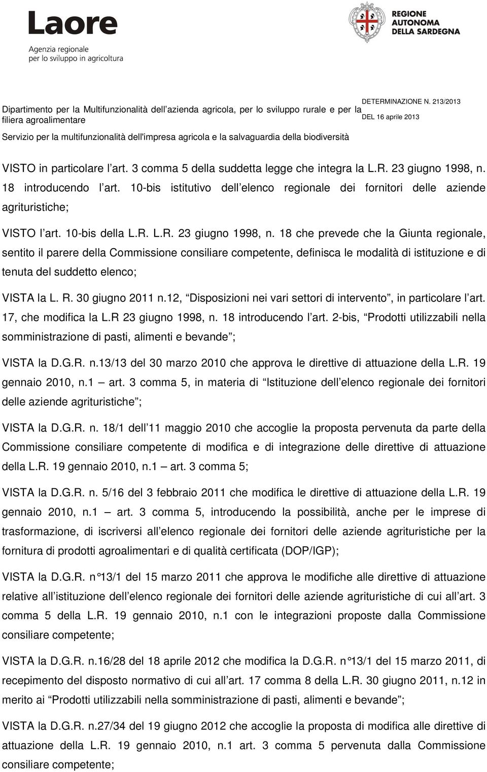 18 che prevede che la Giunta regionale, sentito il parere della Commissione consiliare competente, definisca le modalità di istituzione e di tenuta del suddetto elenco; VISTA la L. R.