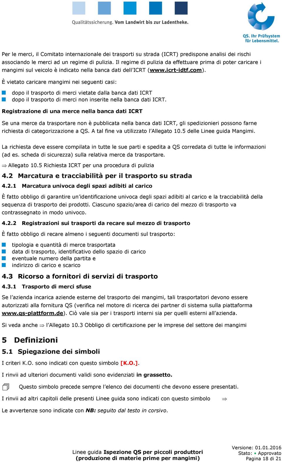 È vietato caricare mangimi nei seguenti casi: dopo il trasporto di merci vietate dalla banca dati ICRT dopo il trasporto di merci non inserite nella banca dati ICRT.