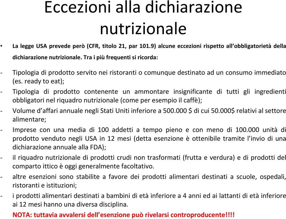 ready to eat); - Tipologia di prodotto contenente un ammontare insignificante di tutti gli ingredienti obbligatori nel riquadro nutrizionale (come per esempio il caffè); - Volume d affari annuale