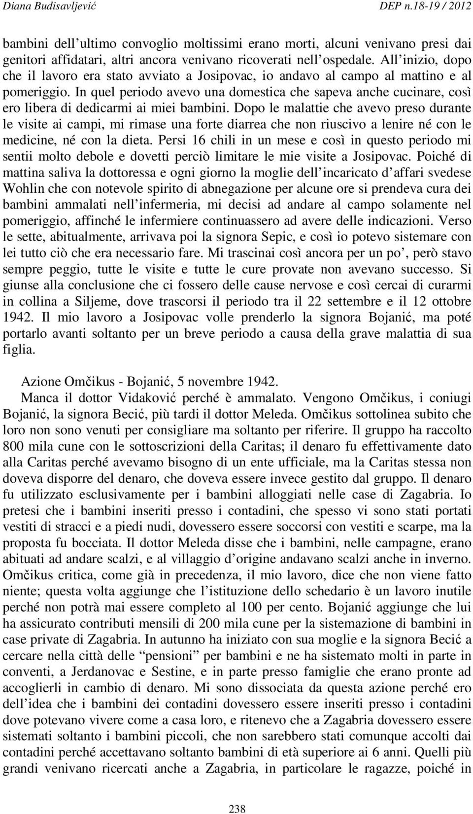 In quel periodo avevo una domestica che sapeva anche cucinare, così ero libera di dedicarmi ai miei bambini.