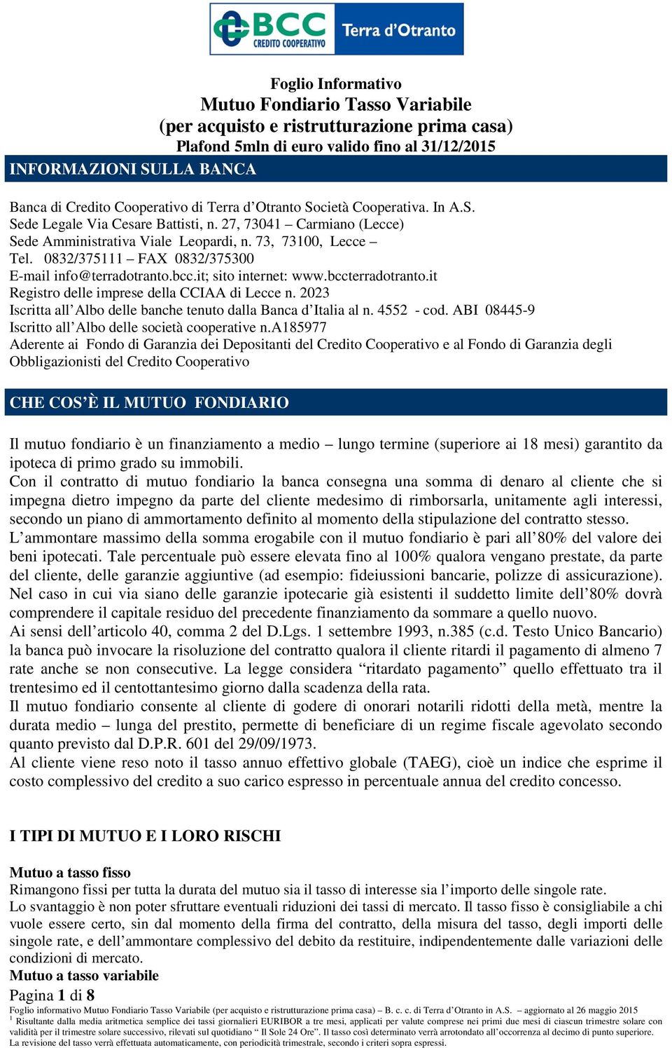 0832/375111 FAX 0832/375300 E-mail info@terradotranto.bcc.it; sito internet: www.bccterradotranto.it Registro delle imprese della CCIAA di Lecce n.