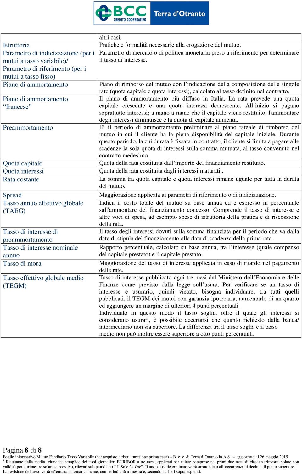 medio (TEGM) altri casi. Pratiche e formalità necessarie alla erogazione del mutuo. Parametro di mercato o di politica monetaria preso a riferimento per determinare il tasso di interesse.