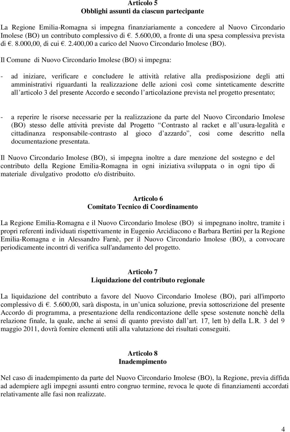 Il Comune di Nuovo Circondario Imolese (BO) si impegna: - ad iniziare, verificare e concludere le attività relative alla predisposizione degli atti amministrativi riguardanti la realizzazione delle