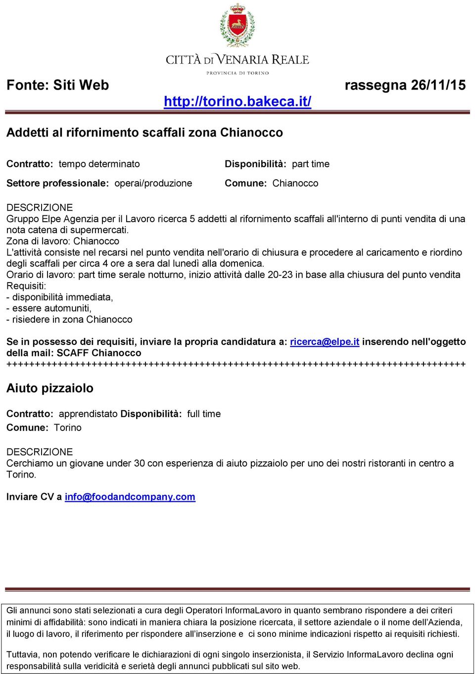 Zona di lavoro: Chianocco L'attività consiste nel recarsi nel punto vendita nell'orario di chiusura e procedere al caricamento e riordino degli scaffali per circa 4 ore a sera dal lunedì alla