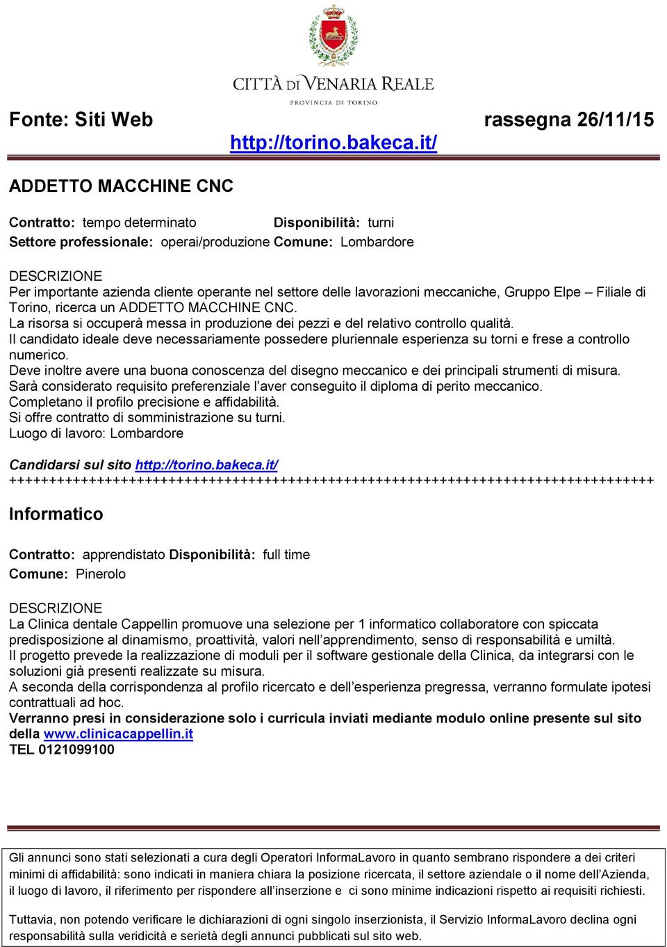 Il candidato ideale deve necessariamente possedere pluriennale esperienza su torni e frese a controllo numerico.