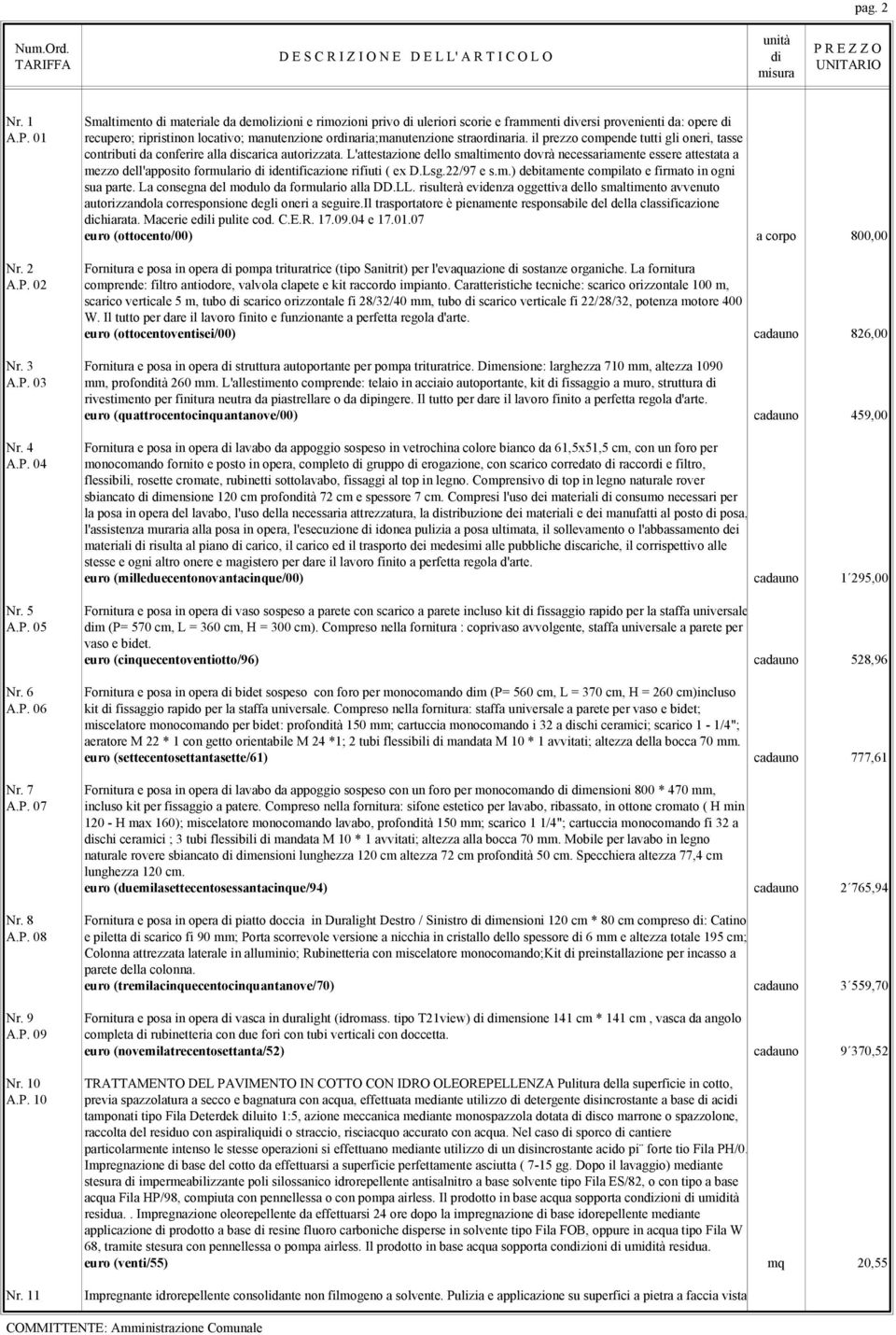 L'ttestzione dello smltimento dovrà necessrimente essere ttestt mezzo dell'pposito formulrio identificzione rifiuti ( ex D.Lsg.22/97 e s.m.) debitmente compilto e firmto in ogni su prte.