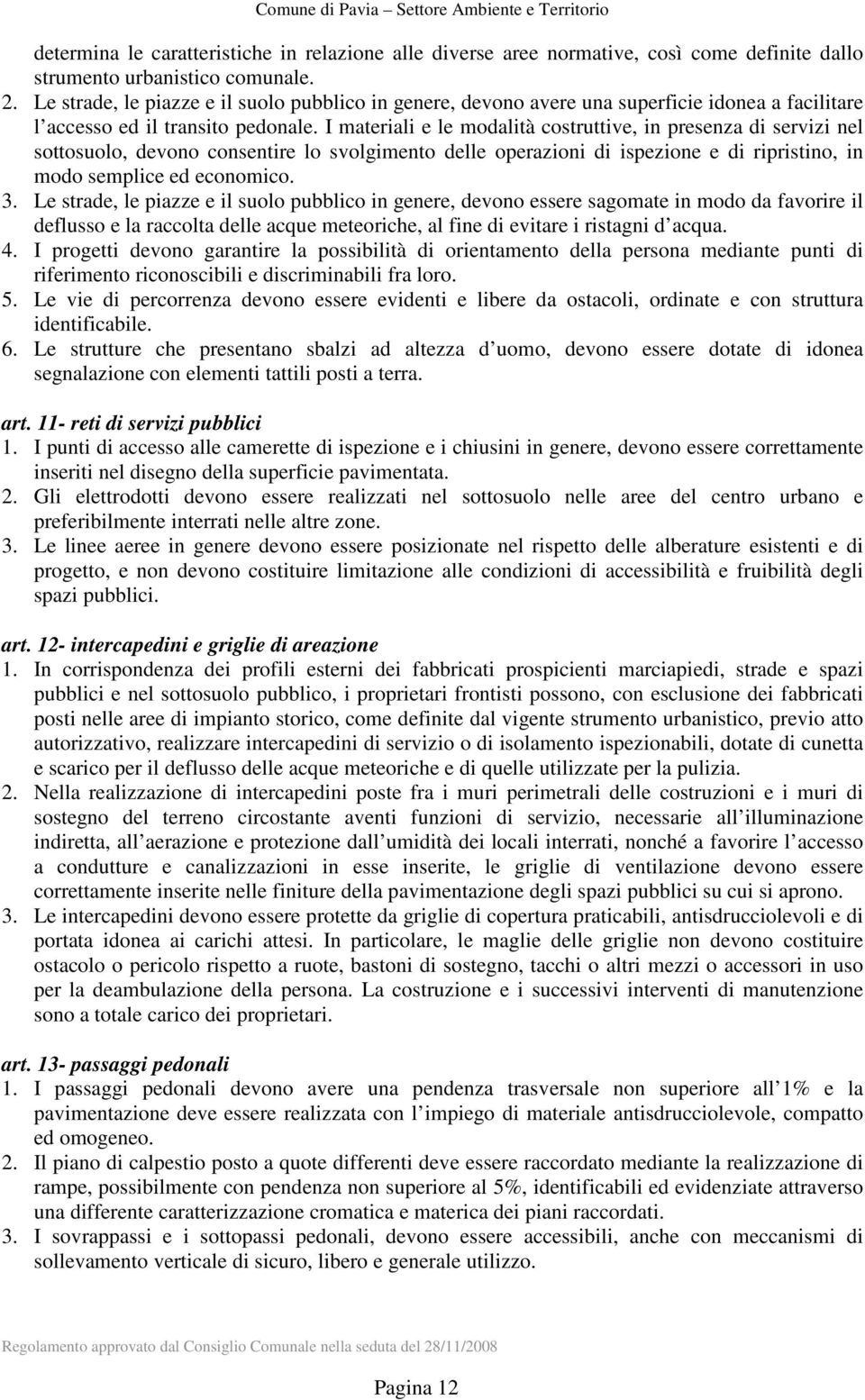 I materiali e le modalità costruttive, in presenza di servizi nel sottosuolo, devono consentire lo svolgimento delle operazioni di ispezione e di ripristino, in modo semplice ed economico. 3.