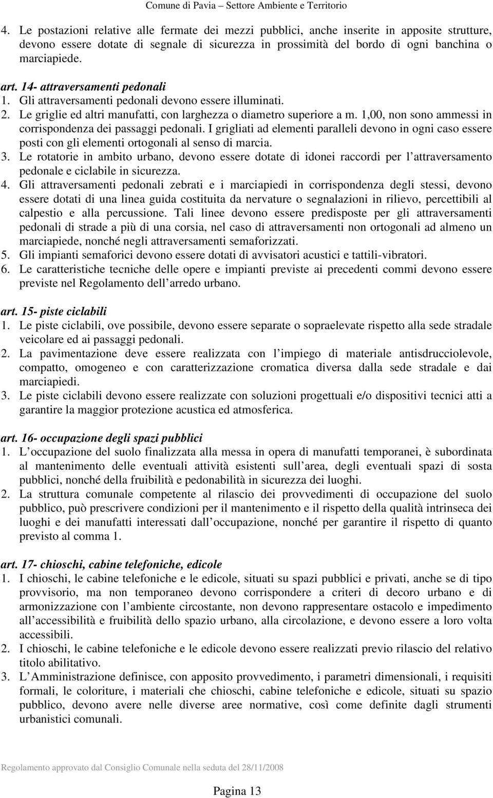 1,00, non sono ammessi in corrispondenza dei passaggi pedonali. I grigliati ad elementi paralleli devono in ogni caso essere posti con gli elementi ortogonali al senso di marcia. 3.