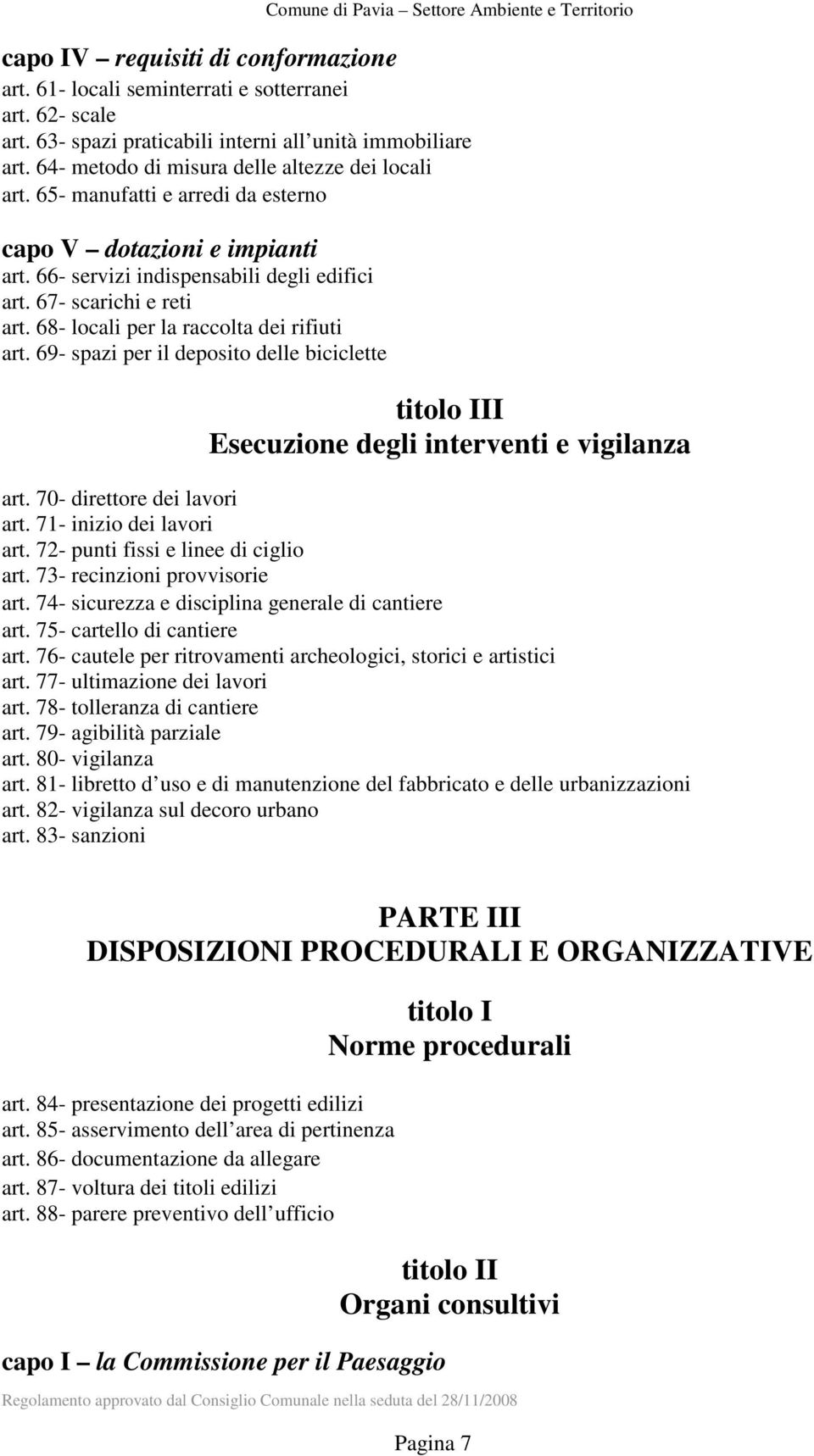 68- locali per la raccolta dei rifiuti art. 69- spazi per il deposito delle biciclette titolo III Esecuzione degli interventi e vigilanza art. 70- direttore dei lavori art. 71- inizio dei lavori art.