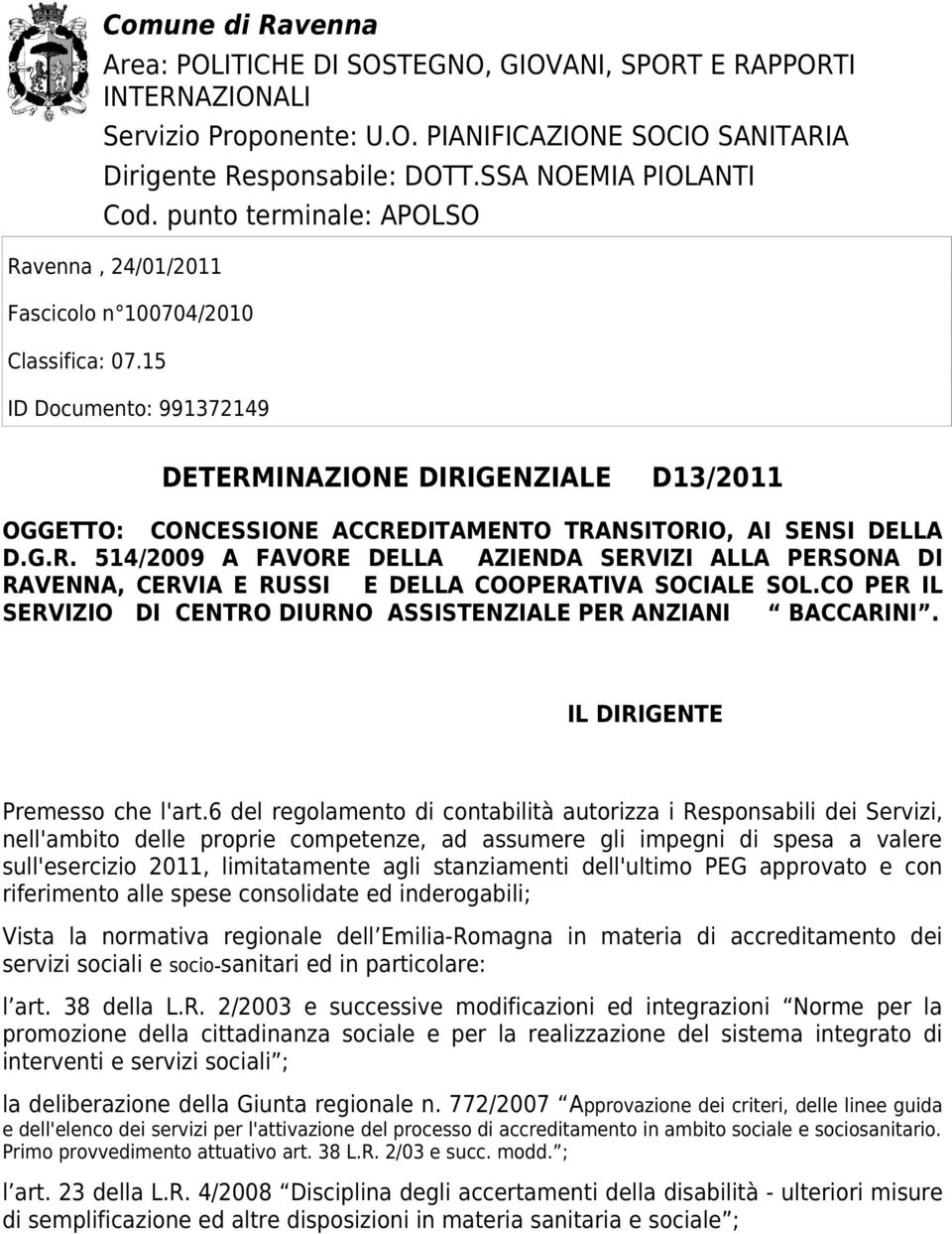 15 ID Documento: 991372149 DETERMINAZIONE DIRIGENZIALE D13/2011 OGGETTO: CONCESSIONE ACCREDITAMENTO TRANSITORIO, AI SENSI DELLA D.G.R. 514/2009 A FAVORE DELLA AZIENDA SERVIZI ALLA PERSONA DI RAVENNA, CERVIA E RUSSI E DELLA COOPERATIVA SOCIALE SOL.