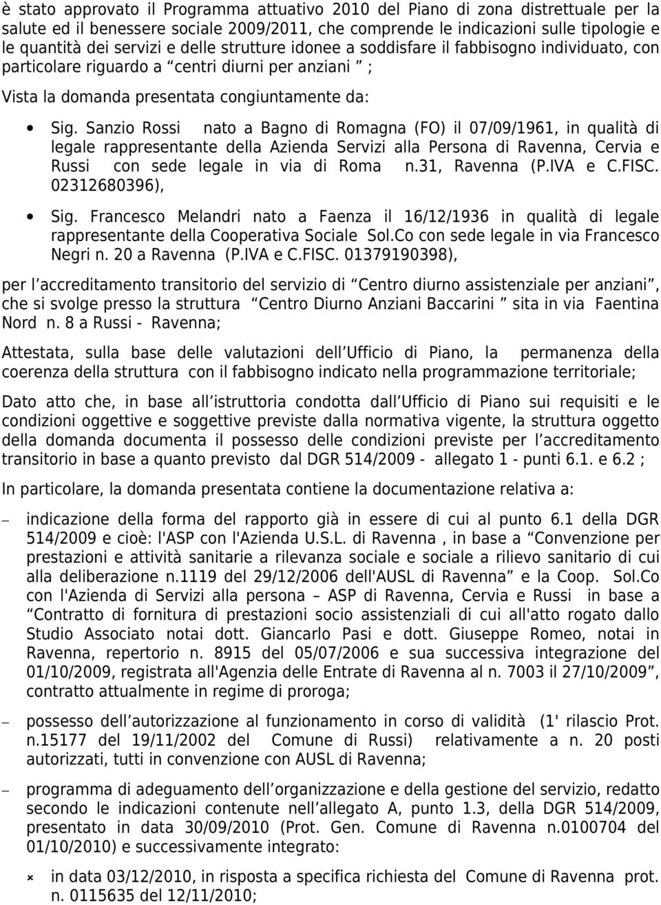 Sanzio Rossi nato a Bagno di Romagna (FO) il 07/09/1961, in qualità di legale rappresentante della Azienda Servizi alla Persona di Ravenna, Cervia e Russi con sede legale in via di Roma n.