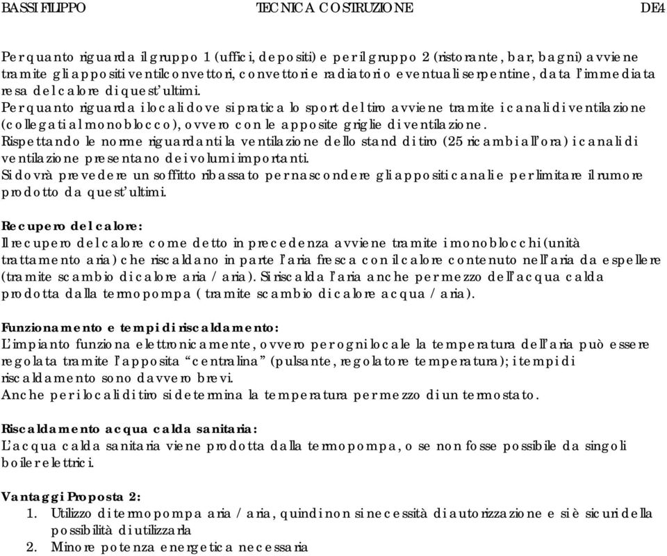 Per quanto riguarda i locali dove si pratica lo sport del tiro avviene tramite i canali di ventilazione (collegati al monoblocco), ovvero con le apposite griglie di ventilazione.