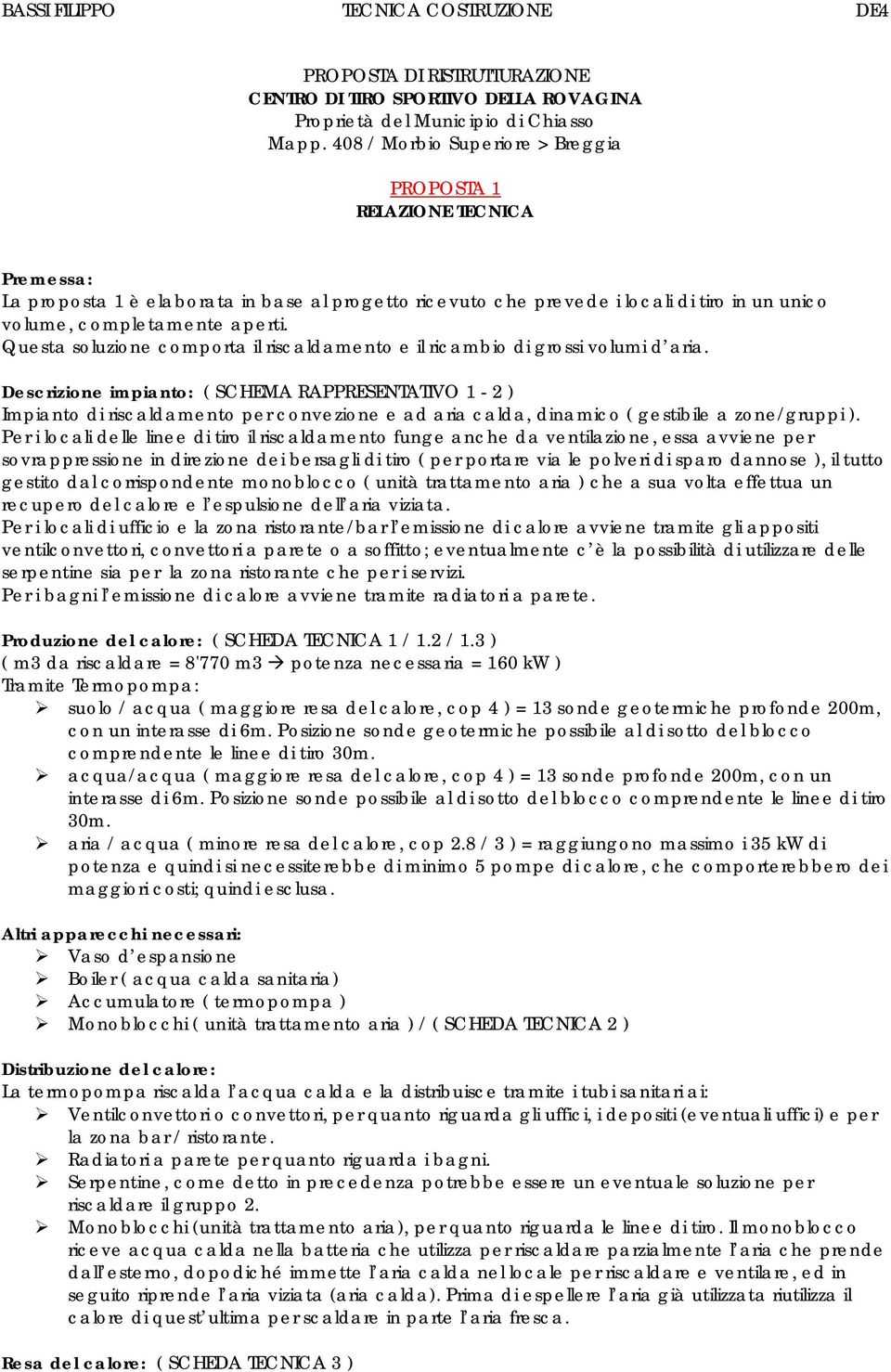 Questa soluzione comporta il riscaldamento e il ricambio di grossi volumi d aria.