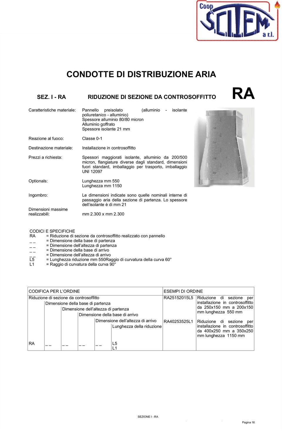 maggiorati isolante, alluminio da 200/500 micron, flangiature diverse dagli standard, dimensioni fuori standard, imballaggio per trasporto, imballaggio UNI 12097 Lunghezza mm 550 Lunghezza mm 1150 Le