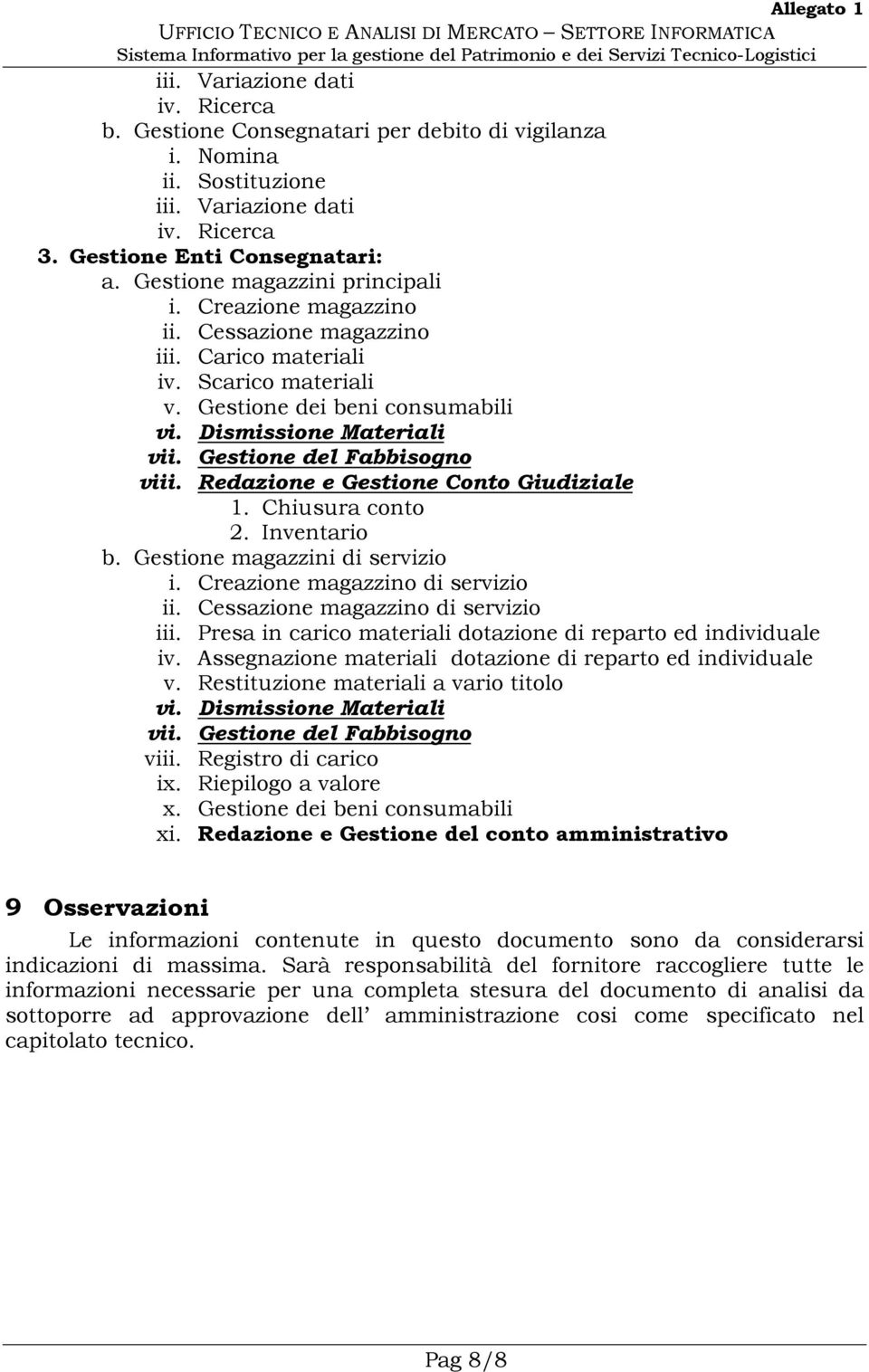 Gestione del Fabbisogno viii. Redazione e Gestione Conto Giudiziale 1. Chiusura conto 2. Inventario b. Gestione magazzini di servizio i. Creazione magazzino di servizio ii.