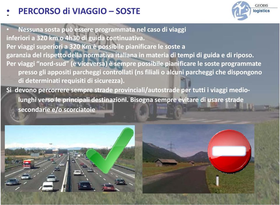 Per viaggi nord sud (e viceversa) è sempre possibile pianificare le soste programmate presso gli appositi parcheggi controllati (ns filiali o alcuni parcheggi che