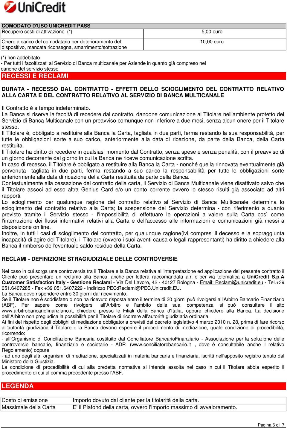 DELLO SCIOGLIMENTO DEL CONTRATTO RELATIVO ALLA CARTA E DEL CONTRATTO RELATIVO AL SERVIZIO DI BANCA MULTICANALE Il Contratto è a tempo indeterminato.