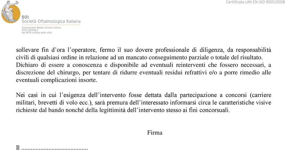 Dichiaro di essere a conoscenza e disponibile ad eventuali reinterventi che fossero necessari, a discrezione del chirurgo, per tentare di ridurre eventuali residui refrattivi e/o a