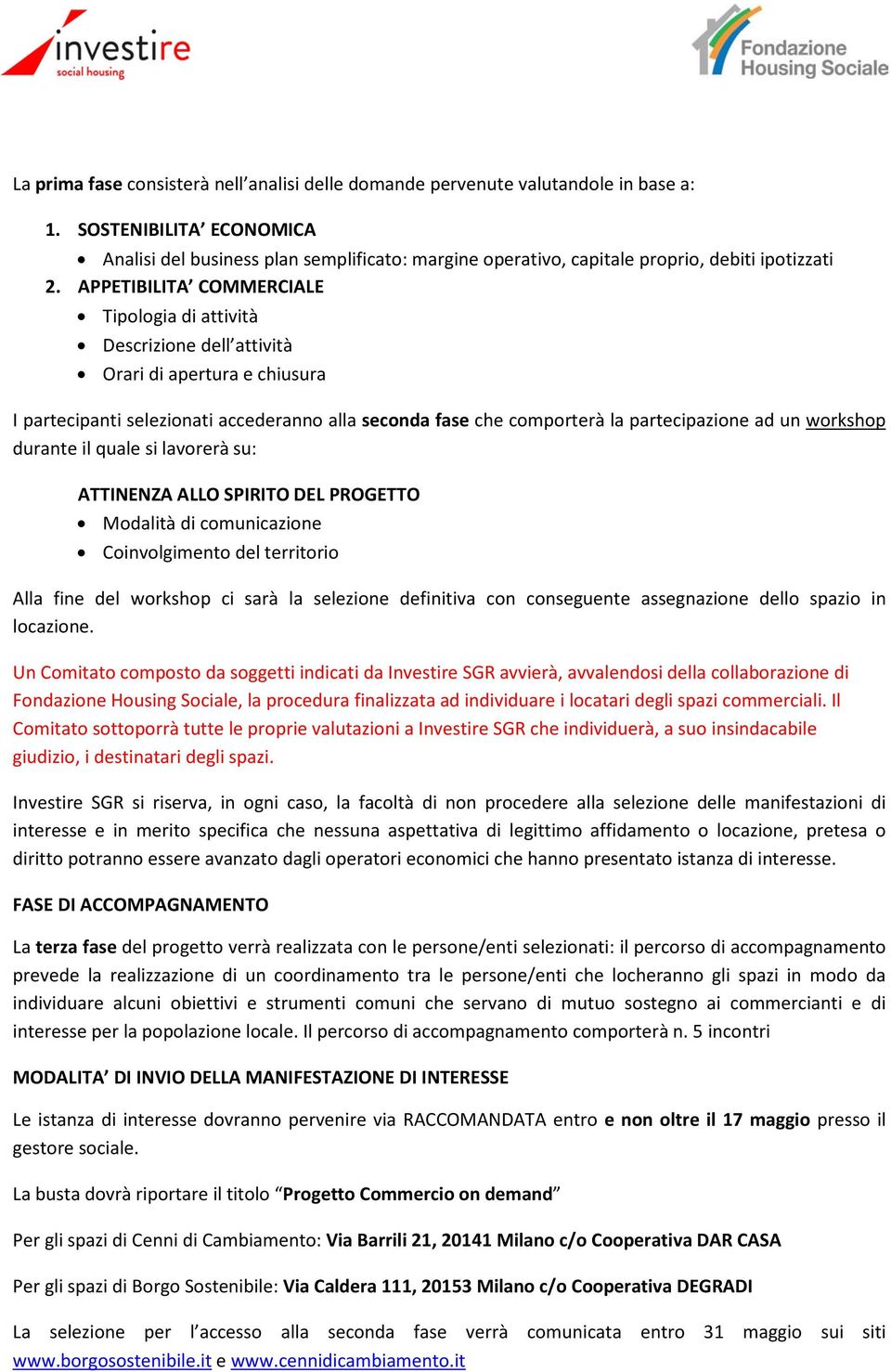 APPETIBILITA COMMERCIALE Tipologia di attività Descrizione dell attività Orari di apertura e chiusura I partecipanti selezionati accederanno alla seconda fase che comporterà la partecipazione ad un