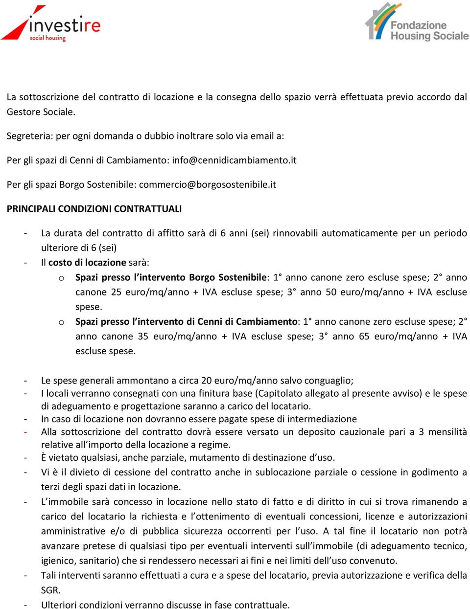 it PRINCIPALI CONDIZIONI CONTRATTUALI - La durata del contratto di affitto sarà di 6 anni (sei) rinnovabili automaticamente per un periodo ulteriore di 6 (sei) - Il costo di locazione sarà: o Spazi