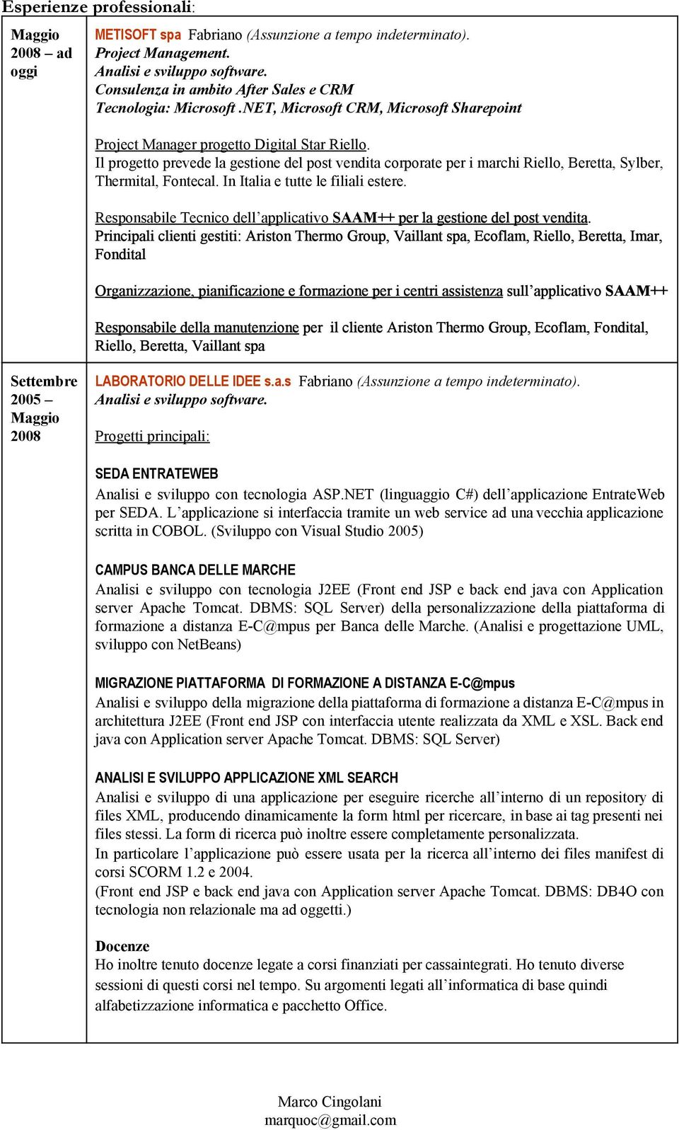 Il progetto prevede la gestione del post vendita corporate per i marchi Riello, Beretta, Sylber, Thermital, Fontecal. In Italia e tutte le filiali estere.