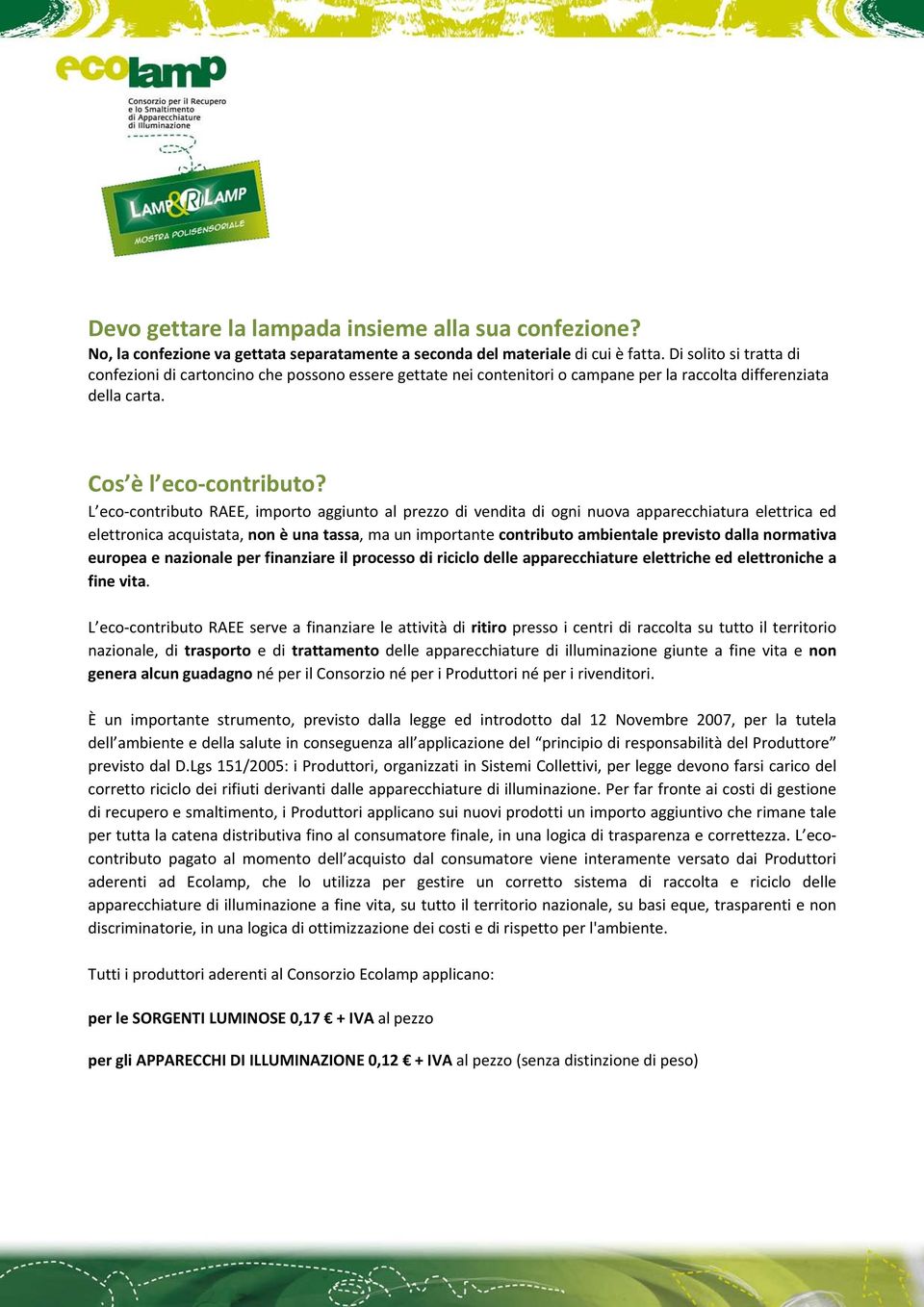 L eco contributo RAEE, importo aggiunto al prezzo di vendita di ogni nuova apparecchiatura elettrica ed elettronica acquistata, non è una tassa, ma un importante contributo ambientale previsto dalla