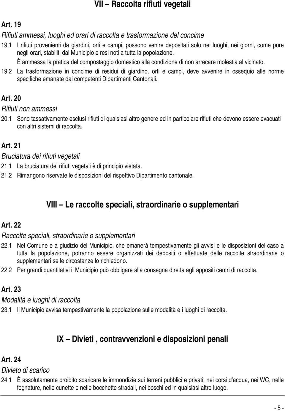 È ammessa la pratica del compostaggio domestico alla condizione di non arrecare molestia al vicinato. 19.