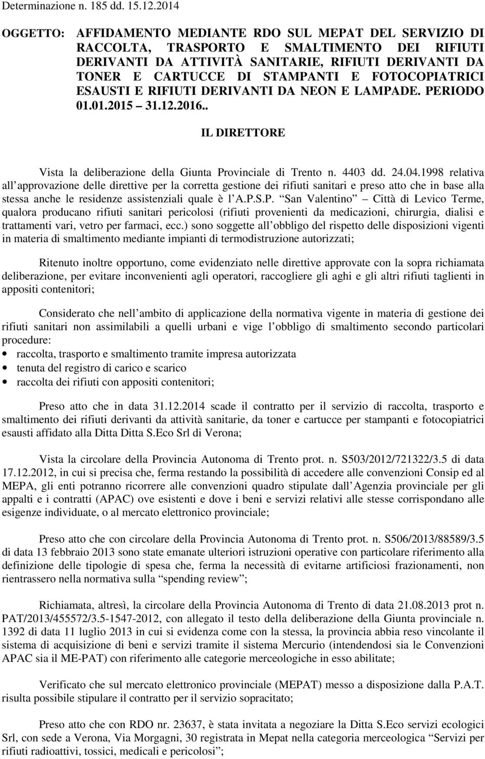 FOTOCOPIATRICI ESAUSTI E RIFIUTI DERIVANTI DA NEON E LAMPADE. PERIODO 01.01.2015 31.12.2016.. Vista la deliberazione della Giunta Provinciale di Trento n. 4403 dd. 24.04.