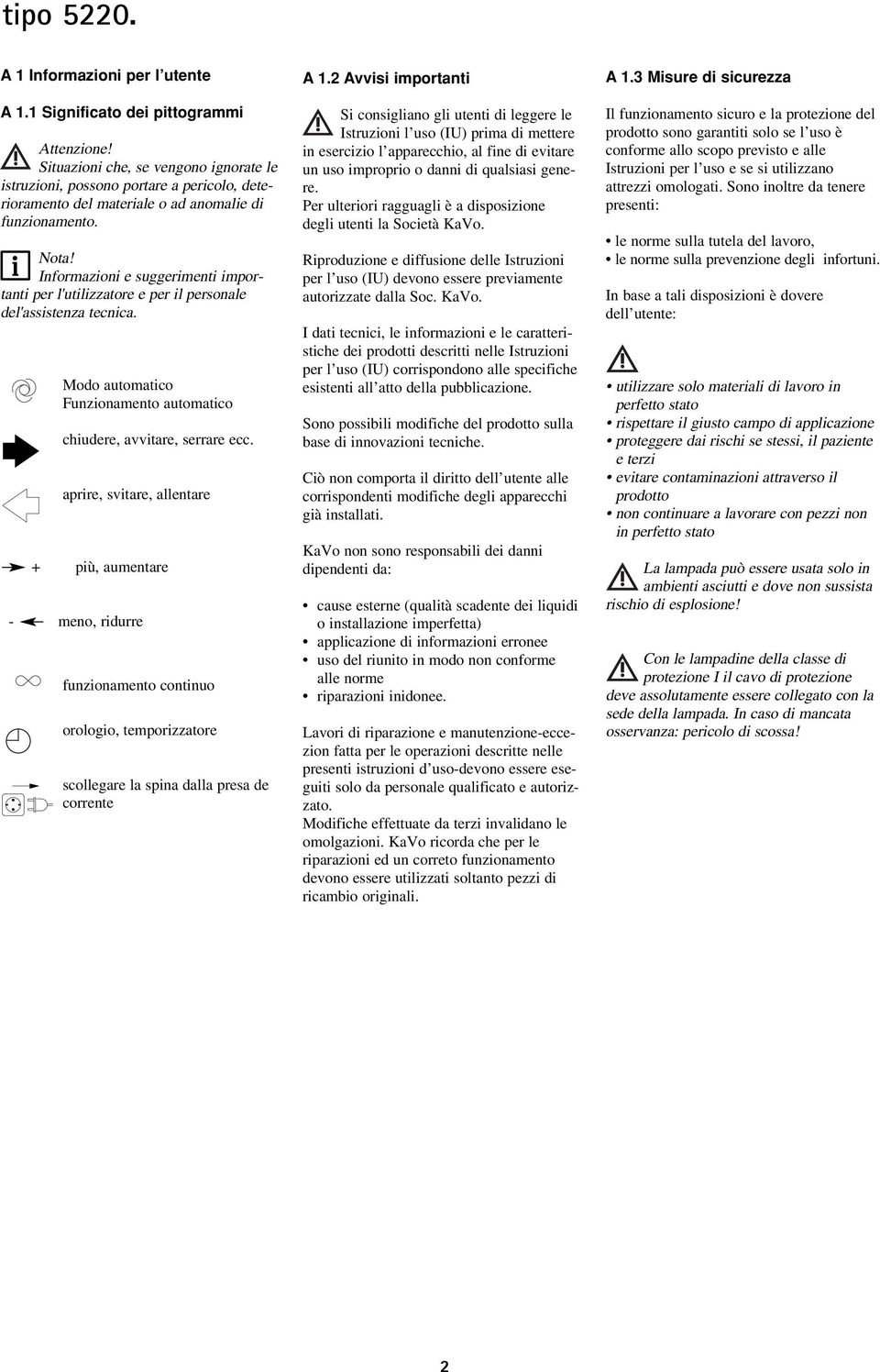 Informazioni e suggerimenti importanti per l'utilizzatore e per il personale del'assistenza tecnica. Modo automatico Funzionamento automatico chiudere, avvitare, serrare ecc.