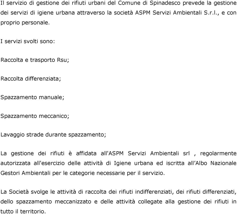 Servizi Ambientali srl, regolarmente autorizzata all'esercizio delle attività di Igiene urbana ed iscritta all Albo Nazionale Gestori Ambientali per le categorie necessarie per il servizio.