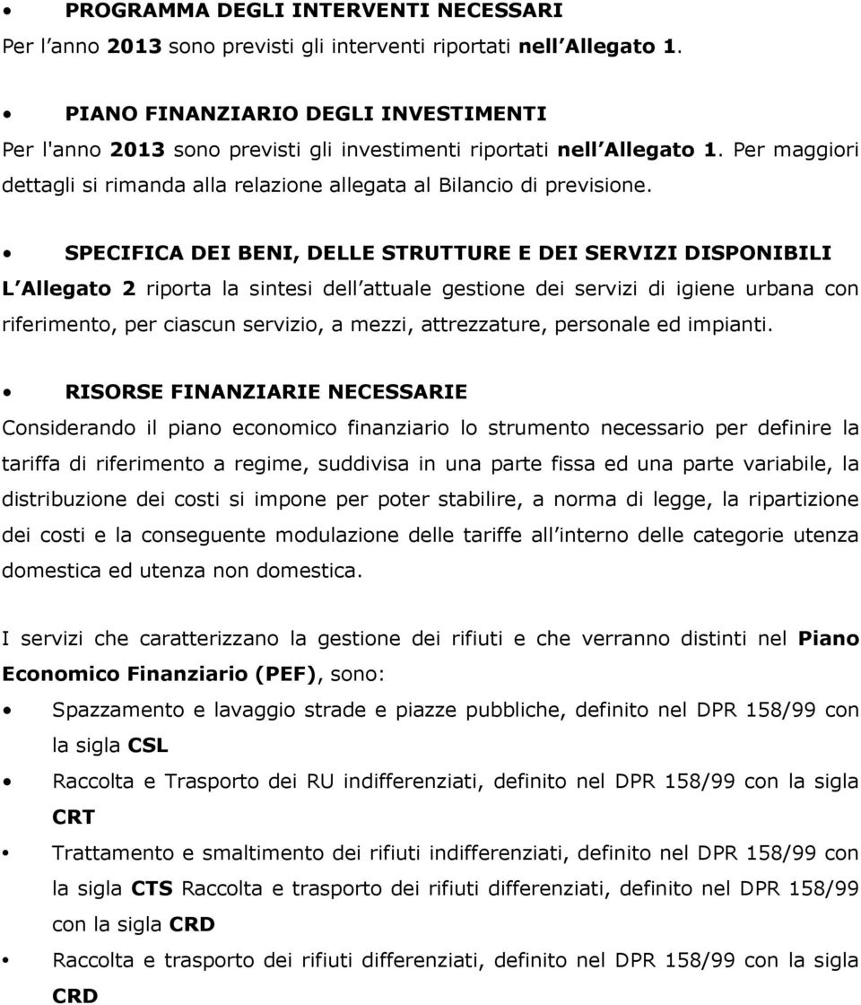 SPECIFICA DEI BENI, DELLE STRUTTURE E DEI SERVIZI DISPONIBILI L Allegato 2 riporta la sintesi dell attuale gestione dei servizi di igiene urbana con riferimento, per ciascun servizio, a mezzi,