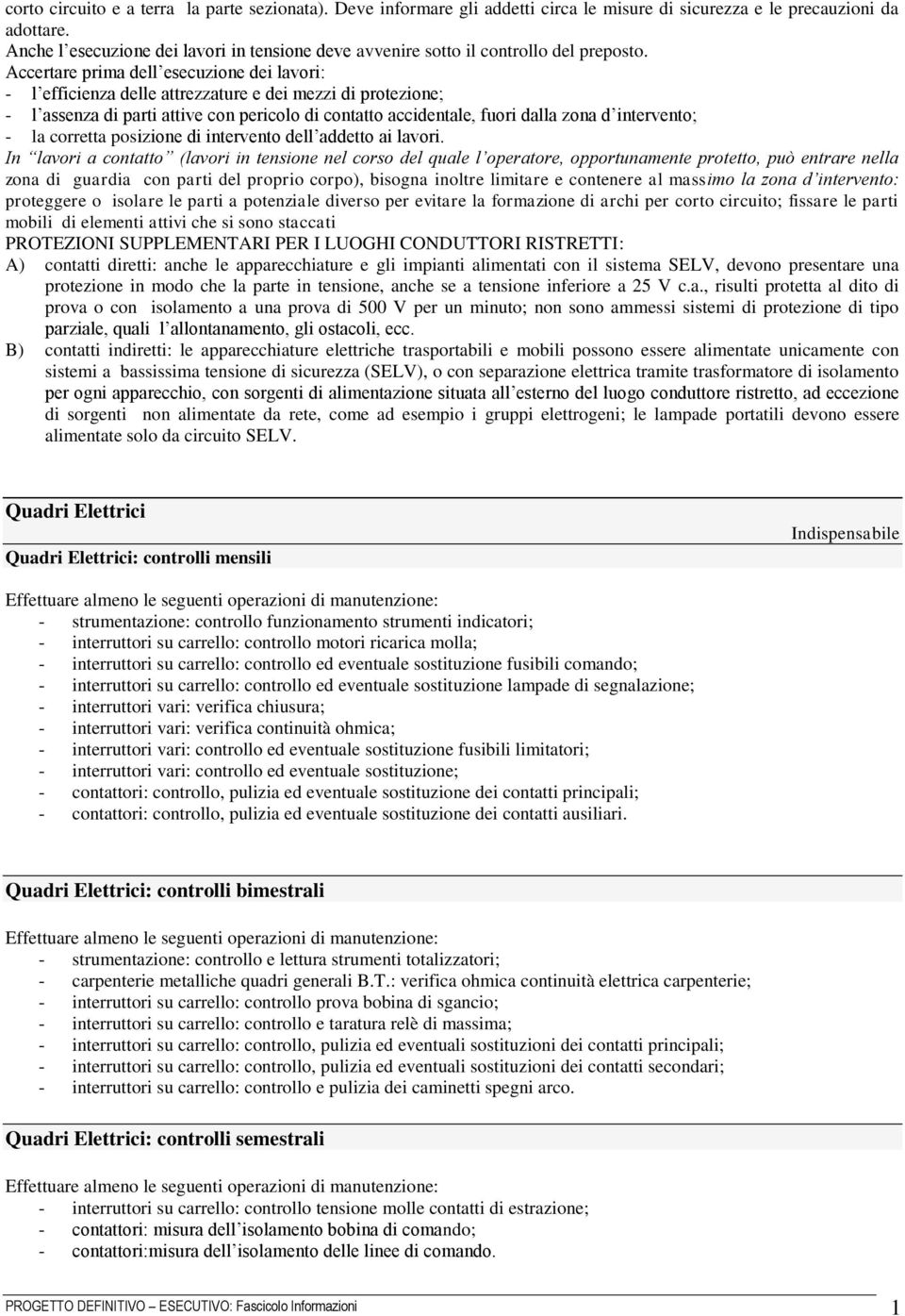 Accertare prima dell esecuzione dei lavori: - l efficienza delle attrezzature e dei mezzi di protezione; - l assenza di parti attive con pericolo di contatto accidentale, fuori dalla zona d