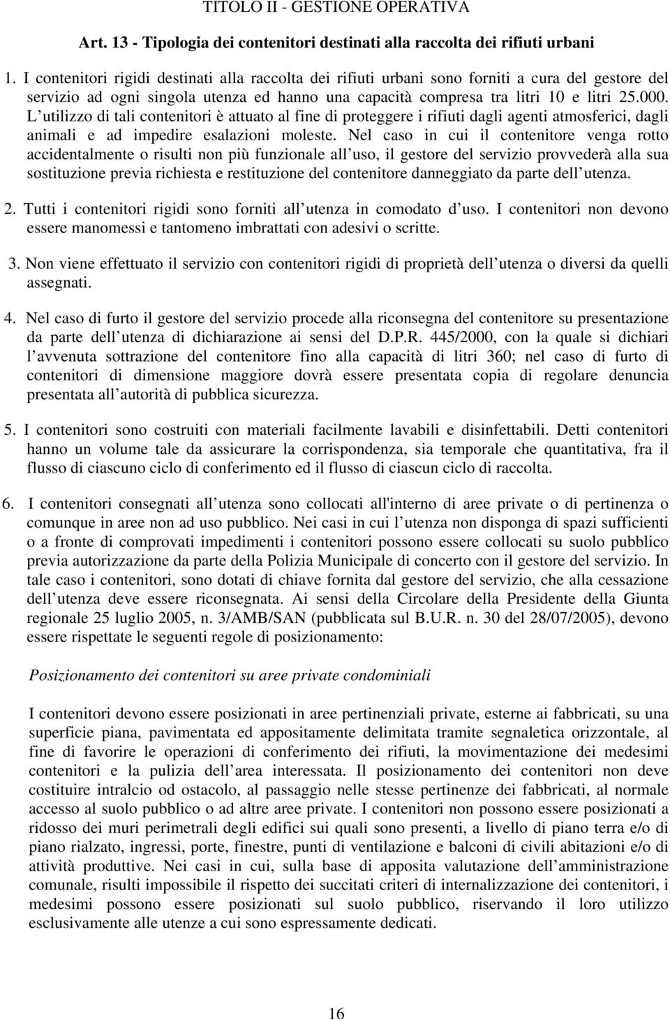 L utilizzo di tali contenitori è attuato al fine di proteggere i rifiuti dagli agenti atmosferici, dagli animali e ad impedire esalazioni moleste.