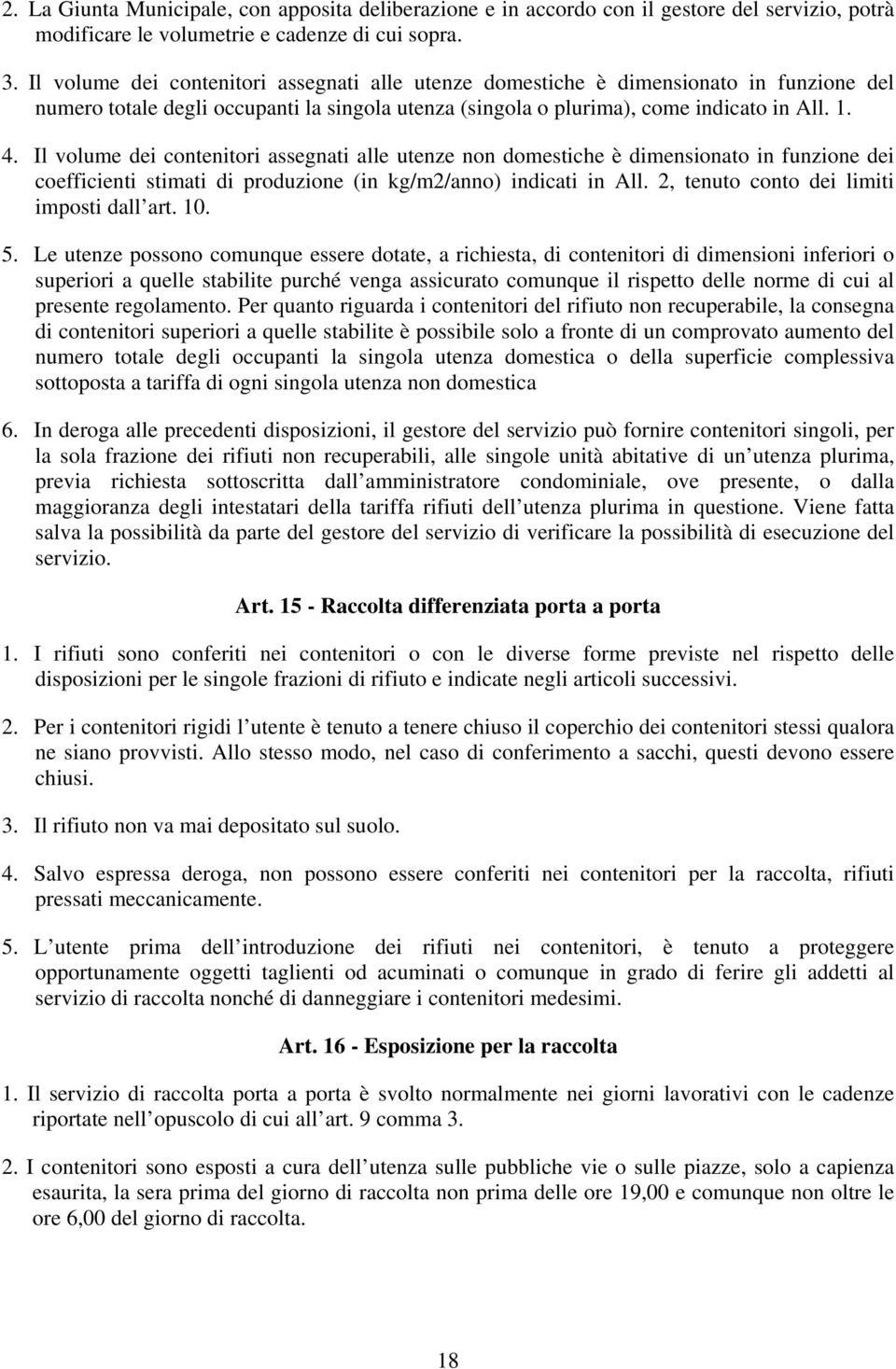 Il volume dei contenitori assegnati alle utenze non domestiche è dimensionato in funzione dei coefficienti stimati di produzione (in kg/m2/anno) indicati in All.