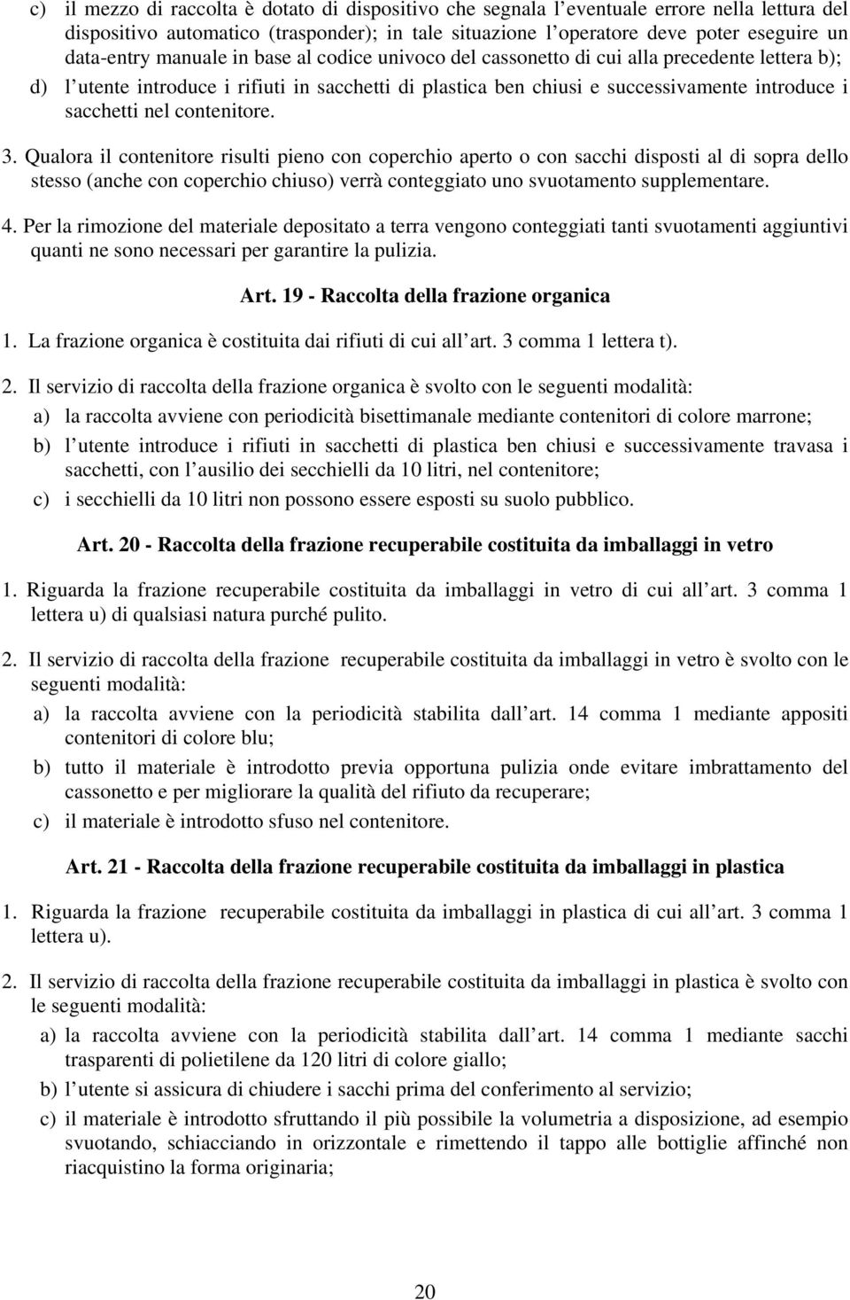 contenitore. 3. Qualora il contenitore risulti pieno con coperchio aperto o con sacchi disposti al di sopra dello stesso (anche con coperchio chiuso) verrà conteggiato uno svuotamento supplementare.