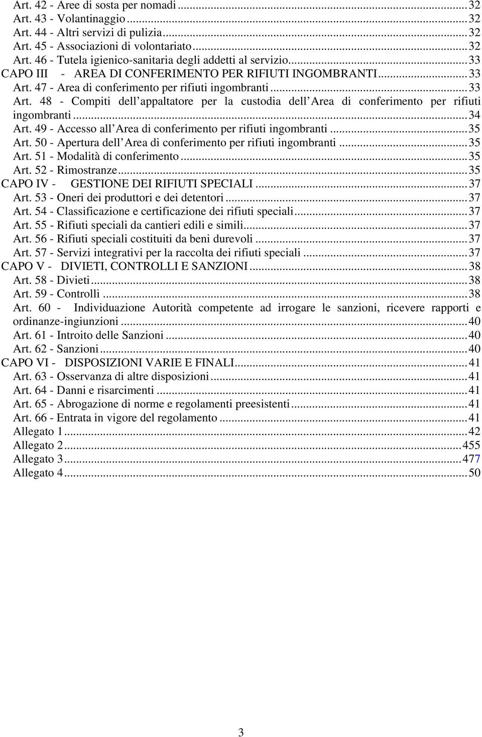 ..34 Art. 49 - Accesso all Area di conferimento per rifiuti ingombranti...35 Art. 50 - Apertura dell Area di conferimento per rifiuti ingombranti...35 Art. 51 - Modalità di conferimento...35 Art. 52 - Rimostranze.