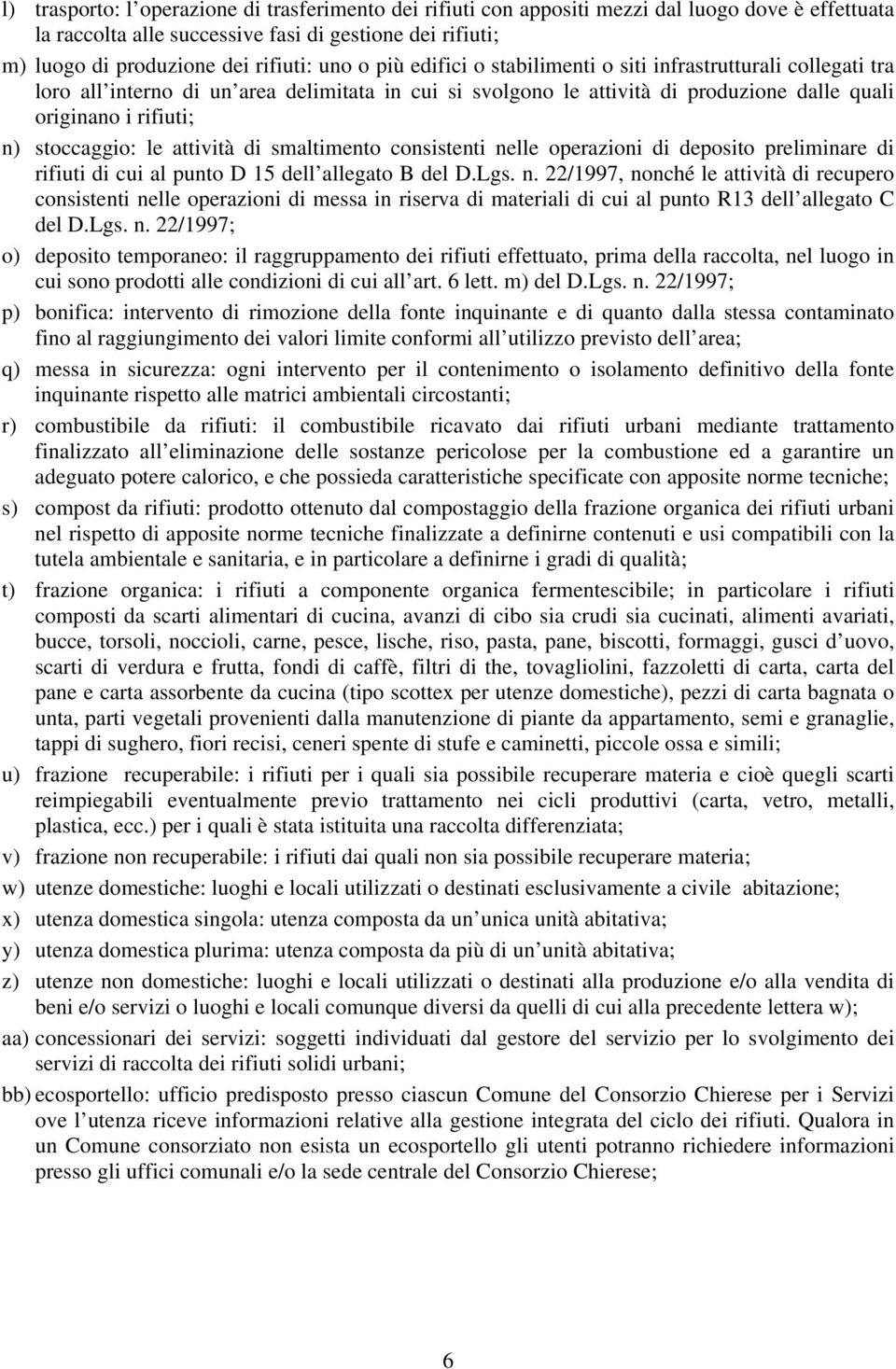 stoccaggio: le attività di smaltimento consistenti nelle operazioni di deposito preliminare di rifiuti di cui al punto D 15 dell allegato B del D.Lgs. n. 22/1997, nonché le attività di recupero consistenti nelle operazioni di messa in riserva di materiali di cui al punto R13 dell allegato C del D.