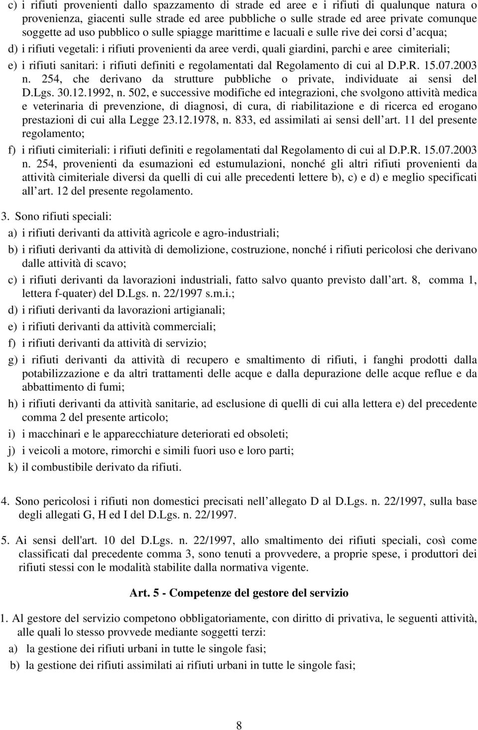 sanitari: i rifiuti definiti e regolamentati dal Regolamento di cui al D.P.R. 15.07.2003 n. 254, che derivano da strutture pubbliche o private, individuate ai sensi del D.Lgs. 30.12.1992, n.